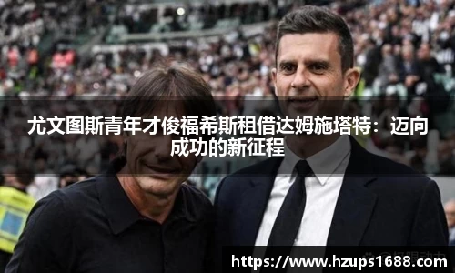 尤文图斯青年才俊福希斯租借达姆施塔特：迈向成功的新征程