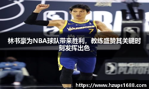 林书豪为NBA球队带来胜利，教练盛赞其关键时刻发挥出色